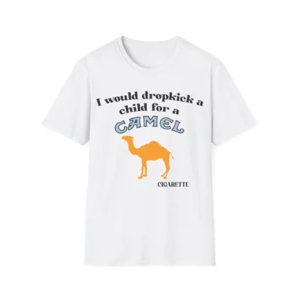 I Would Dropkick A Child For A Camel Cigarette shirt