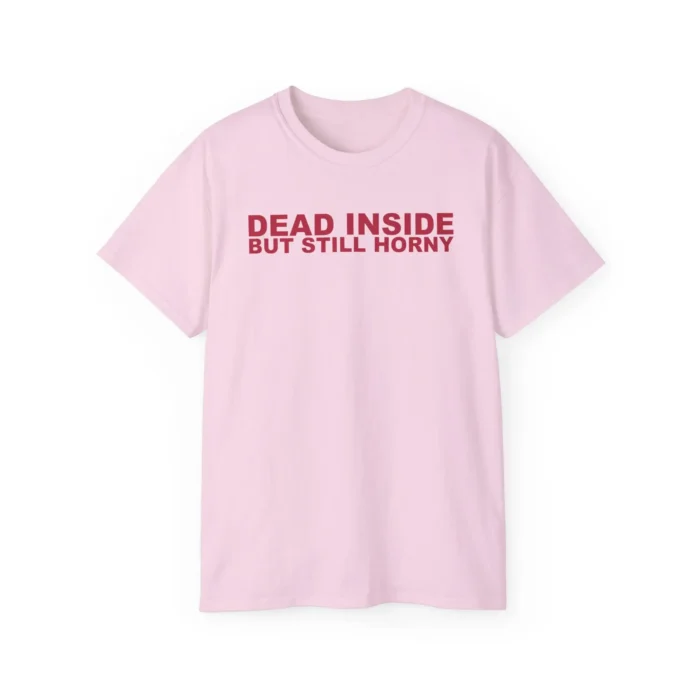 Dead Inside But Still Horny T-shirt