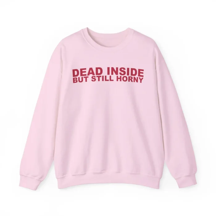 Dead Inside But Still Horny Sweatshirt