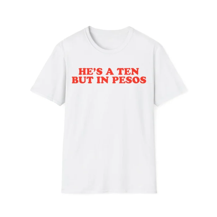 He's a Ten But in Pesos T-shirt