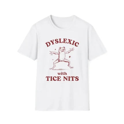 Dyslexic With Tice Nits Shirt