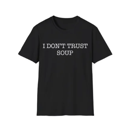 I Don’t Trust Soup shirt