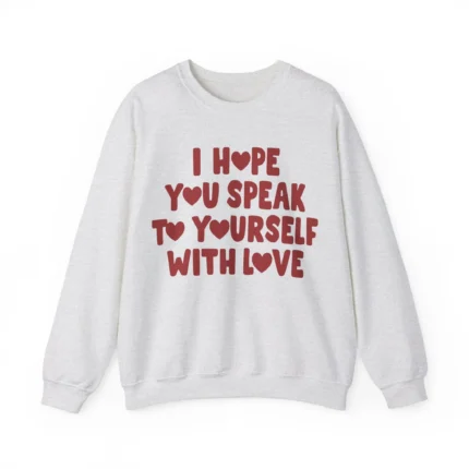 I Hope You Speak To Yourself With Love Sweatshirt