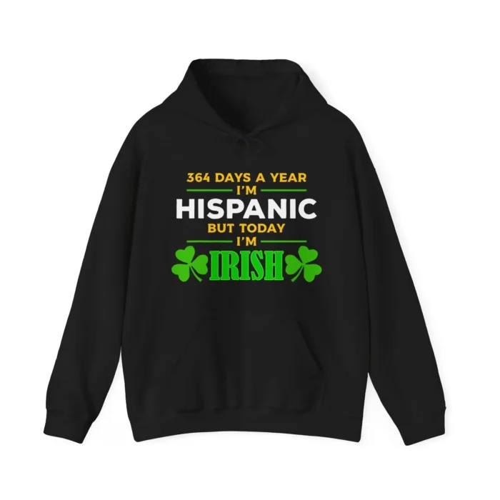 365 Days a year I'm Hispanic But Today I'm Irish Unisex hoodie