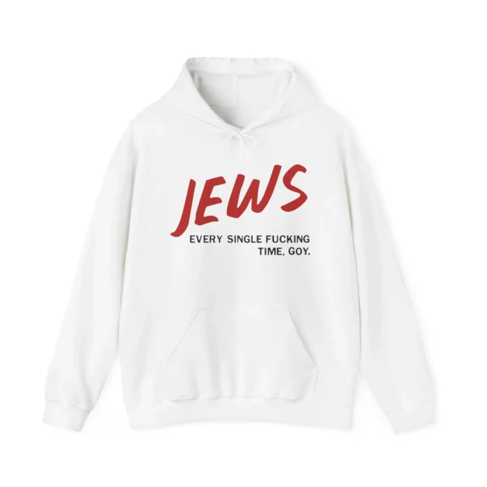 Jews Every Single Fucking Time Goy hoodie