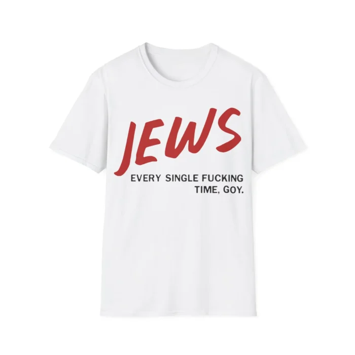 Jews Every Single Fucking Time Goy Shirt