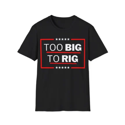 Too Big To Rig Donald Trump 2024 Shirt