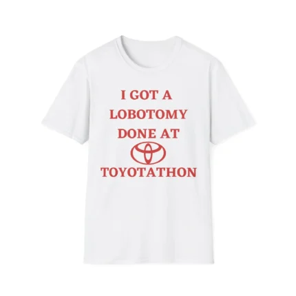 I Got a Lobotomy Done at Toyotathon shirt