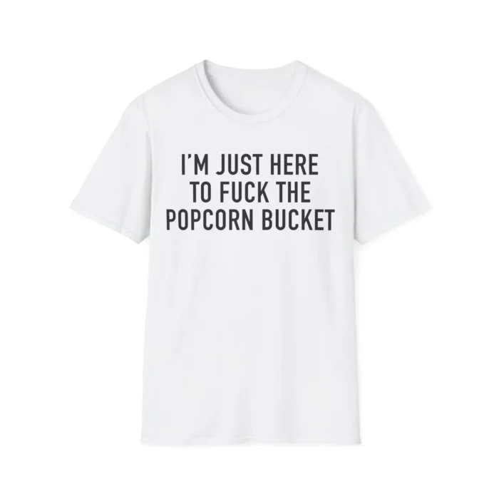 I’m Just Here To Fuck The Popcorn Bucket Shirt