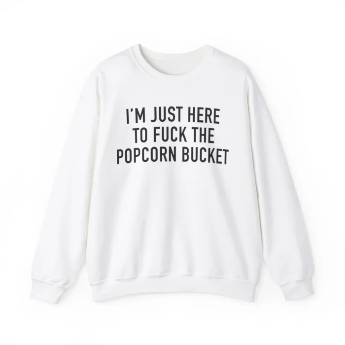 I’m Just Here To Fuck The Popcorn Bucket sweatshirt