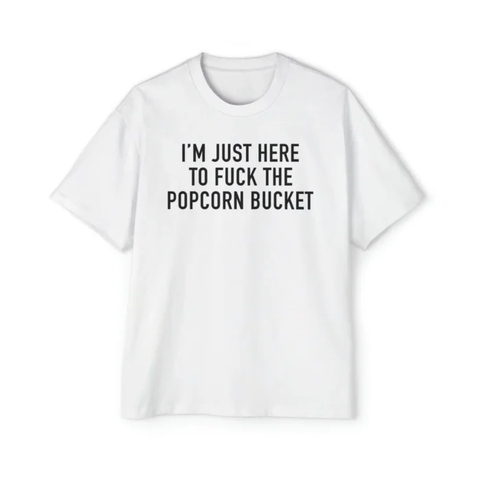I’m Just Here To Fuck The Popcorn Bucket premium shirt