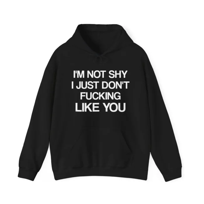 I'm not shy, I just don't fucking like you hoodie