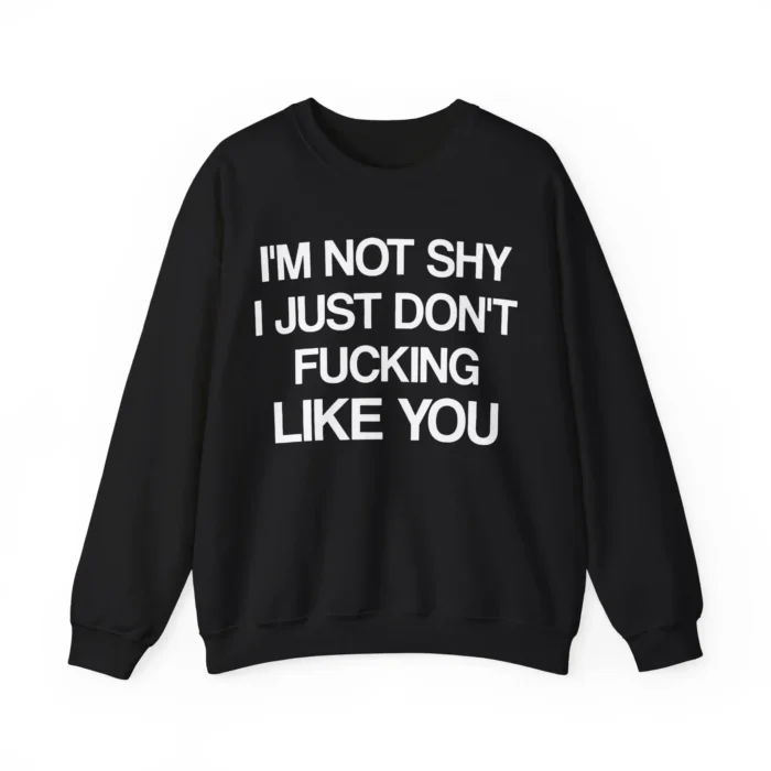 I'm not shy, I just don't fucking like you unisex sweatshirt