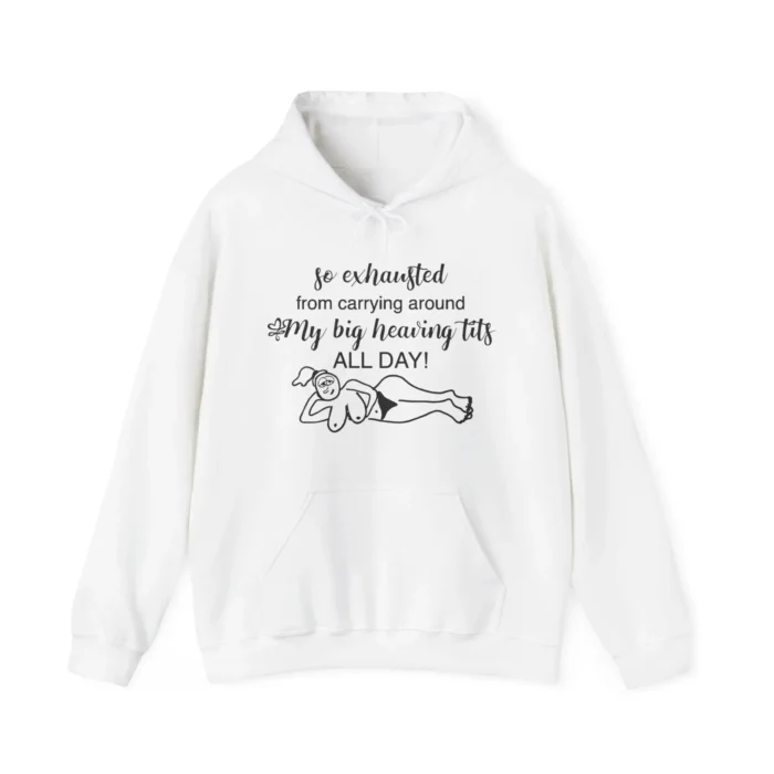 So Exhausted From Carrying Around My Big Heaving Tits All Day Hoodie