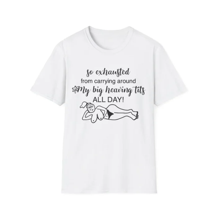 So Exhausted From Carrying Around My Big Heaving Tits All Day Shirt