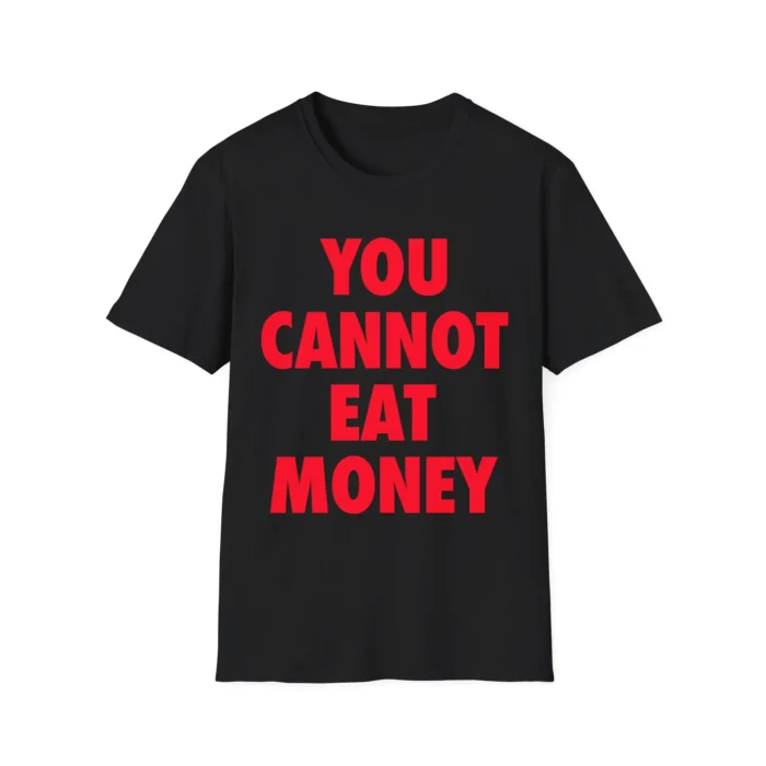 You Cannot Eat Money Shirt