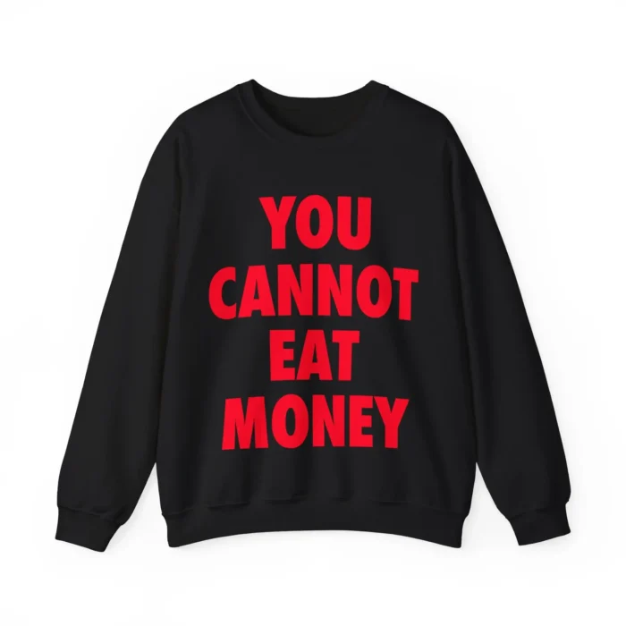 You Cannot Eat Money sweatshirt