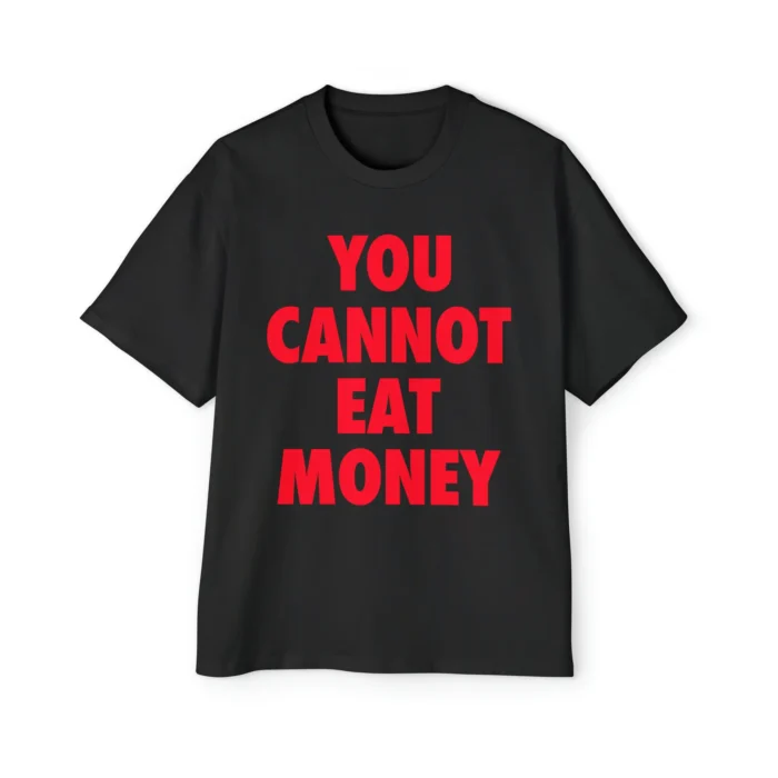 You Cannot Eat Money premium shirt