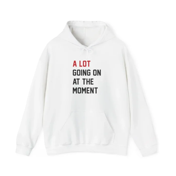 A Lot Going On At The Moment Hoodie