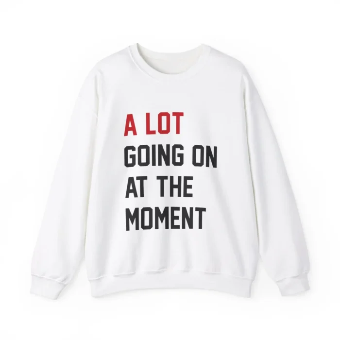 A Lot Going On At The Moment Sweatshirt