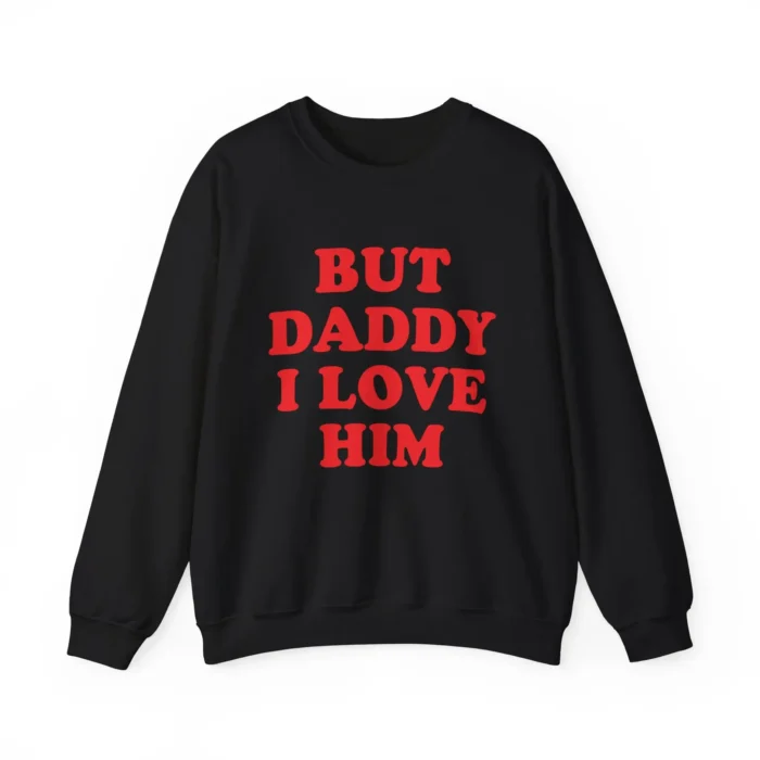 But Daddy I Love Him Sweatshirt