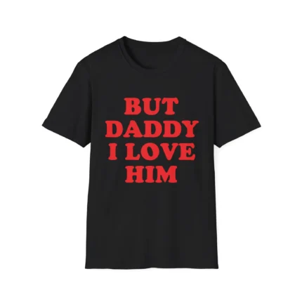 But Daddy I Love Him t-Shirt