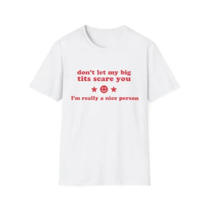 Don't let my big tits scare you, I'm really a nice person Shirt