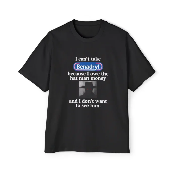 I Can’t Take Benadryl Shirt Because I Owe The Hat Man Money Premium Shirt