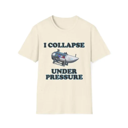 I Collapse Under Pressure Shirt