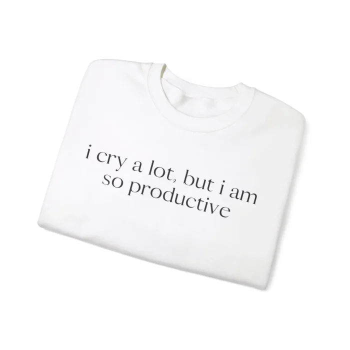 I Cry a Lot But I Am So Productive Shirt
