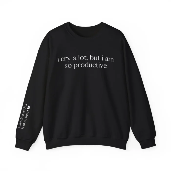 I Cry a Lot But I Am So Productive Sweatshirt