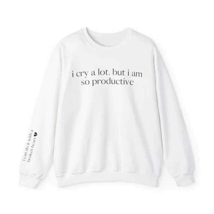 I Cry a Lot But I Am So Productive Sweatshirt