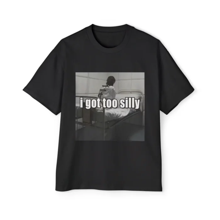I Got Too Silly Shirt