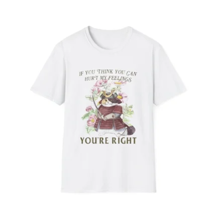 If You Think You Can Hurt My Feelings Youre Right t-Shirt