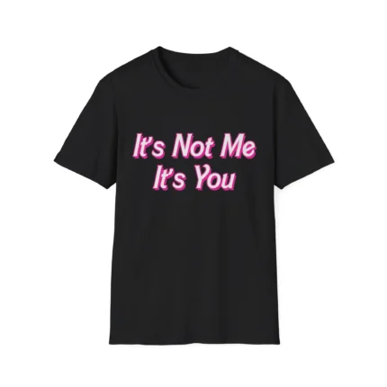 It's Not Me It's You Shirt