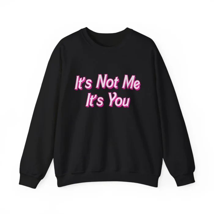 It's Not Me It's You Sweatshirt