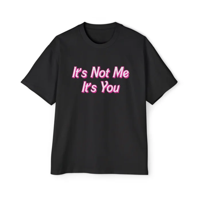 It's Not Me It's You T-Shirt