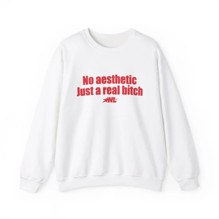 No aesthetic Just a real bitch Sweatshirt