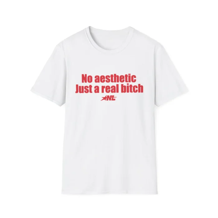 No aesthetic Just a real bitch t-Shirt