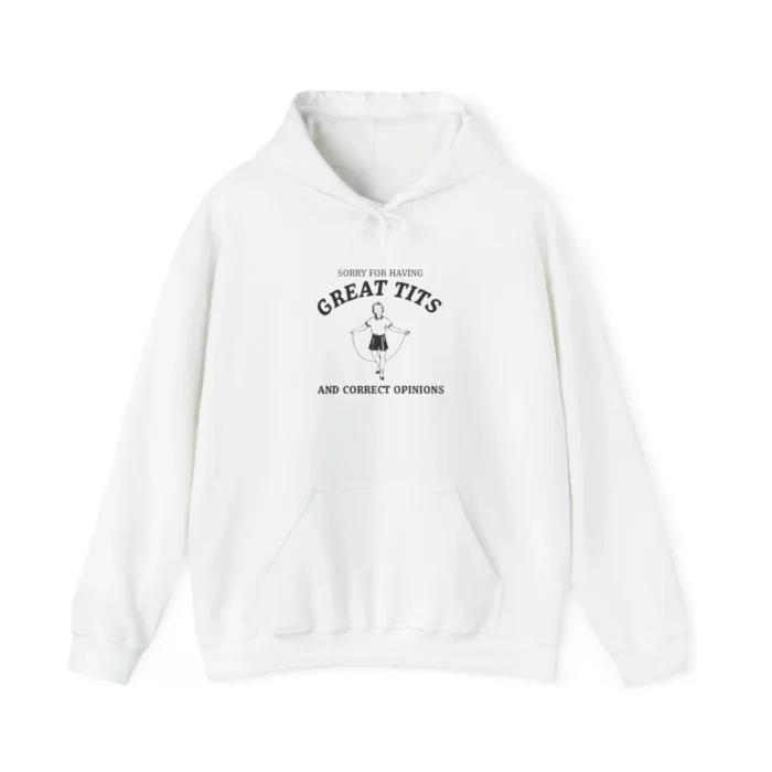 Sorry For Having Great Tits and correct opinions Hoodie