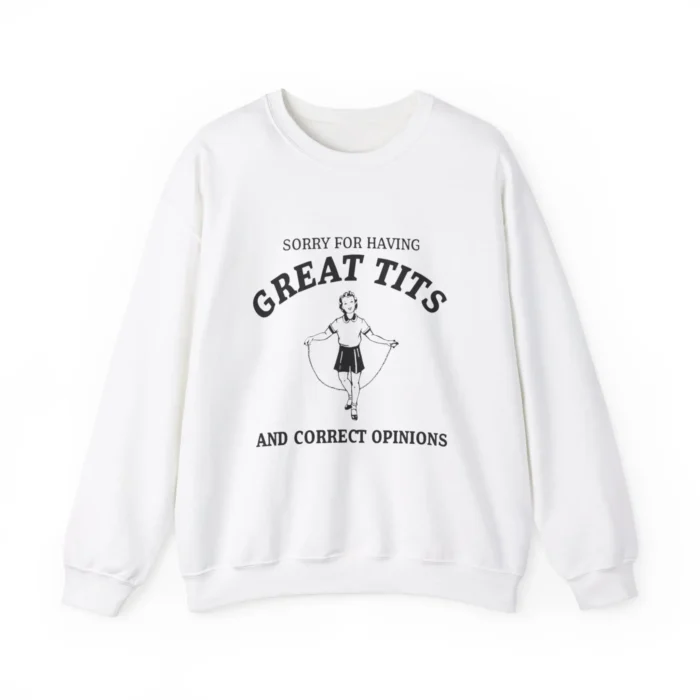 Sorry For Having Great Tits and correct opinions Sweatshirt