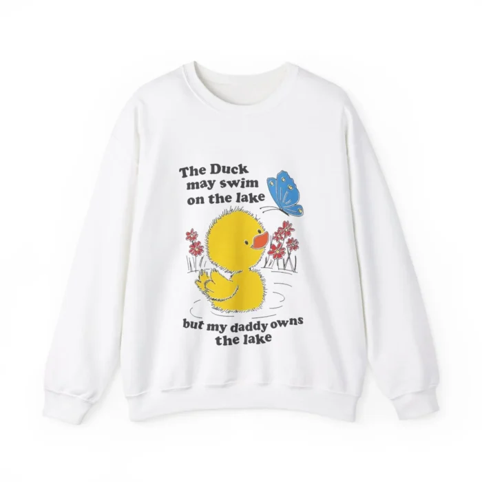 My daddy owns the lake; the duck just swims on it Sweatshirt