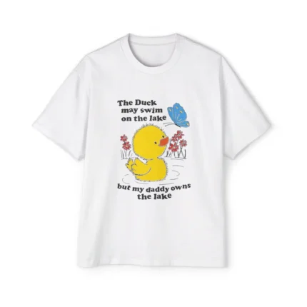 My daddy owns the lake; the duck just swims on it T-shirt