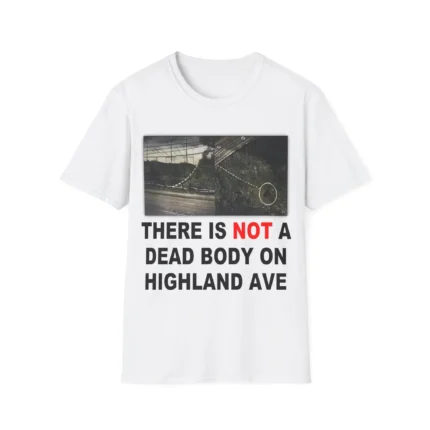 There Is Not A Dead Body On Highland Ave Shirt