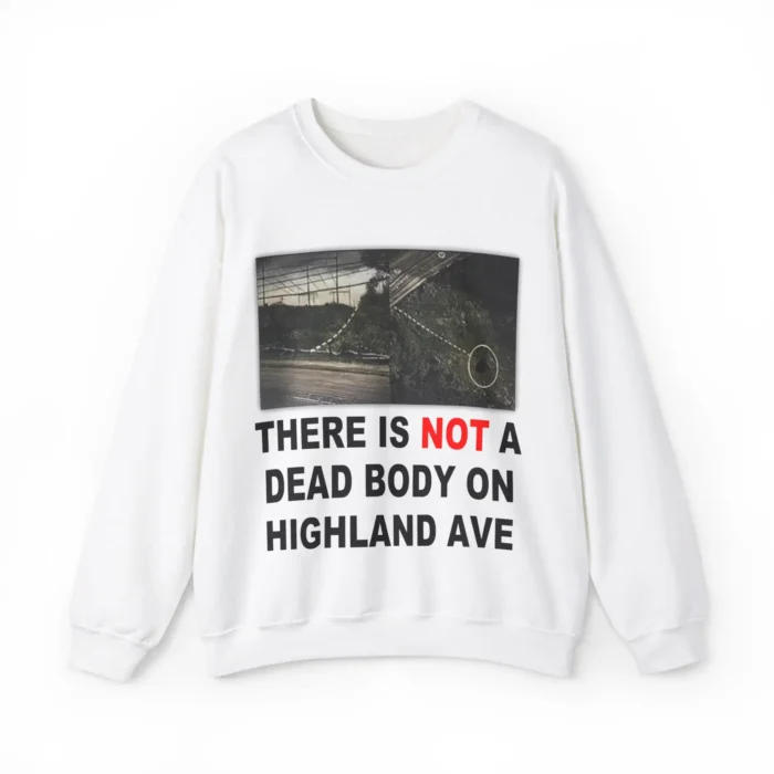 There Is Not A Dead Body On Highland Ave Sweatshirt