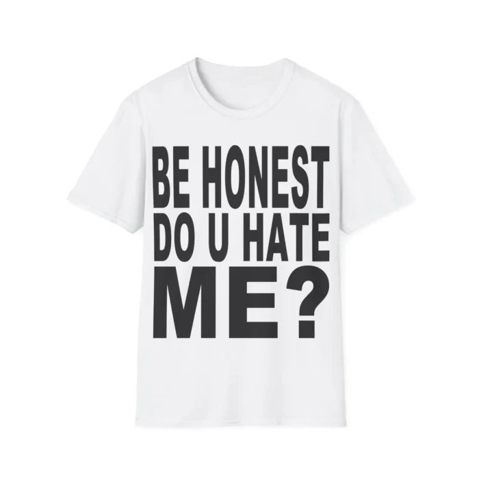 Be Honest Do u Hate Me Shirt
