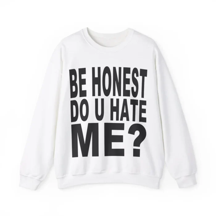 Be Honest Do u Hate Me Sweatshirt