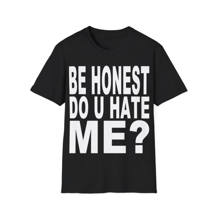 Be Honest Do u Hate Me Shirt