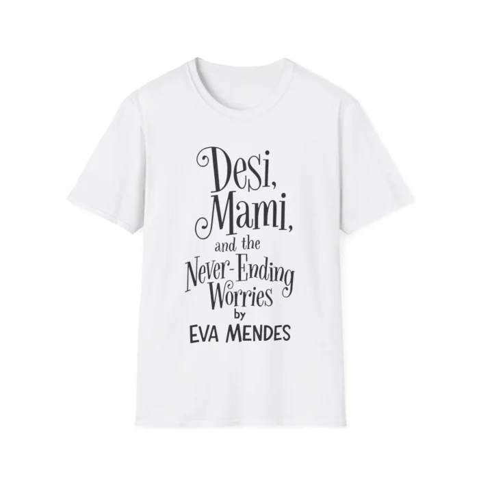 Desi Mami And The Never Ending Worries By Eva Mendes Shirt