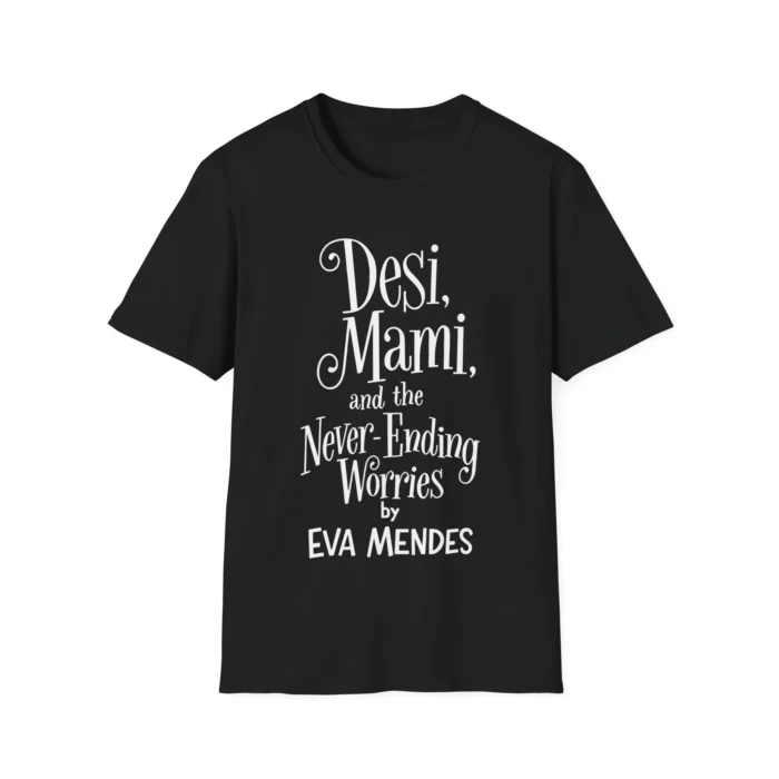 Desi Mami And The Never Ending Worries By Eva Mendes Shirt